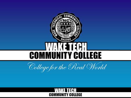 WAKE TECH COMMUNITY COLLEGE College for the Real World.