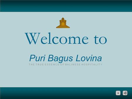 Welcome to Puri Bagus Lovina T H E T R U E E S S E N C E O F B A L I N E S E H O S P I T A L I T Y.