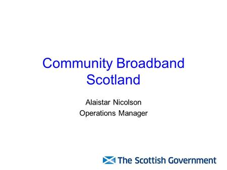 Community Broadband Scotland Alaistar Nicolson Operations Manager.