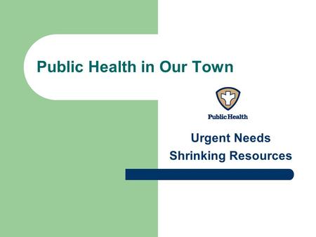 Public Health in Our Town Urgent Needs Shrinking Resources.