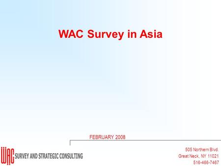 505 Northern Blvd. Great Neck, NY 11021 516-466-7467 WAC Survey in Asia FEBRUARY 2008.