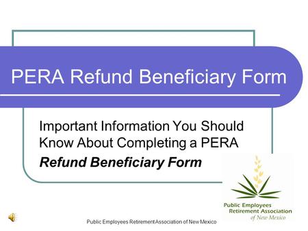 Public Employees Retirement Association of New Mexico PERA Refund Beneficiary Form Important Information You Should Know About Completing a PERA Refund.