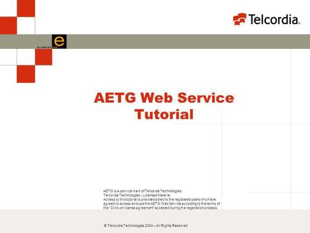 © Telcordia Technologies 2004 – All Rights Reserved AETG Web Service Tutorial AETG is a service mark of Telcordia Technologies. Telcordia Technologies.