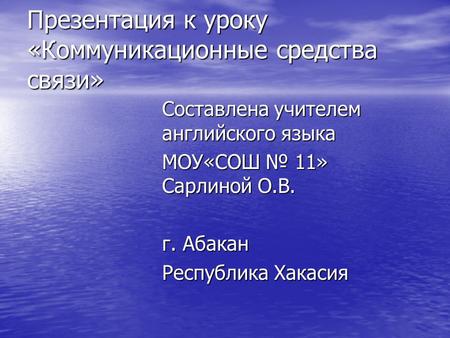 Презентация к уроку «Коммуникационные средства связи» Составлена учителем английского языка Составлена учителем английского языка МОУ«СОШ 11» Сарлиной.