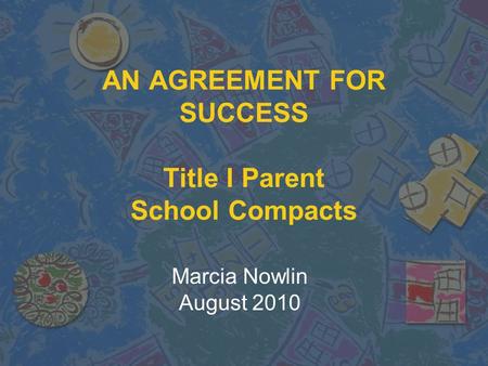 AN AGREEMENT FOR SUCCESS Title I Parent School Compacts Marcia Nowlin August 2010.