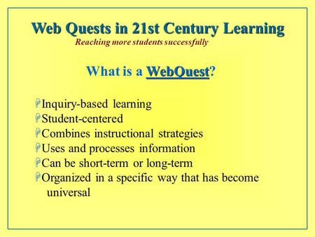 WebQuest WebQuest What is a WebQuest?WebQuest HInquiry-based learning HStudent-centered HCombines instructional strategies HUses and processes information.