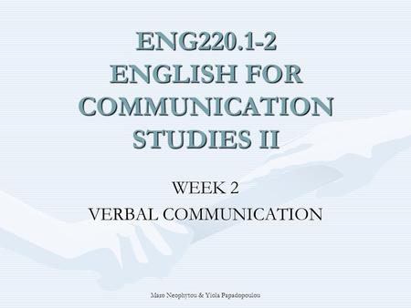 Maro Neophytou & Yiola Papadopoulou ENG220.1-2 ENGLISH FOR COMMUNICATION STUDIES II WEEK 2 VERBAL COMMUNICATION.