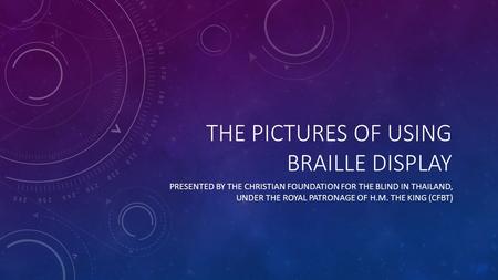 THE PICTURES OF USING BRAILLE DISPLAY PRESENTED BY THE CHRISTIAN FOUNDATION FOR THE BLIND IN THAILAND, UNDER THE ROYAL PATRONAGE OF H.M. THE KING (CFBT)