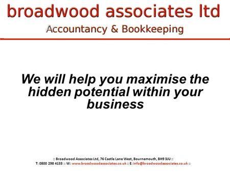 We will help you maximise the hidden potential within your business :: Broadwood Associates Ltd, 76 Castle Lane West, Bournemouth, BH9 3JU :: T: 0800 298.