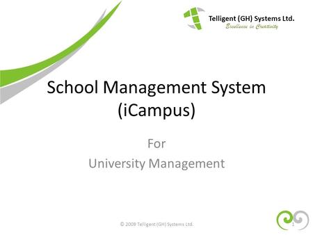 School Management System (iCampus) For University Management Telligent (GH) Systems Ltd. Excellence in Creativity 1© 2009 Telligent (GH) Systems Ltd.