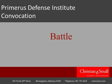 505 North 20 th Street Birmingham, Alabama 35203 Telephone: 205-795-6658 csattorneys.com Primerus Defense Institute Convocation Battle.