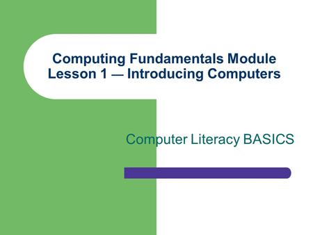 Computing Fundamentals Module Lesson 1 — Introducing Computers