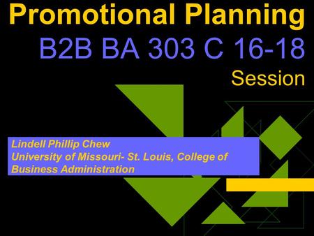 Promotional Planning B2B BA 303 C 16-18 Session Lindell Phillip Chew University of Missouri- St. Louis, College of Business Administration.