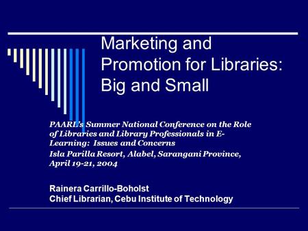 Marketing and Promotion for Libraries: Big and Small PAARLs Summer National Conference on the Role of Libraries and Library Professionals in E- Learning: