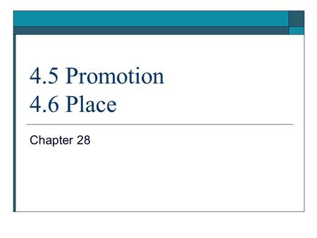 4.5 Promotion 4.6 Place Chapter 28. Promotion The use of advertising, sales promotion, personal selling, direct mail, trade fairs, sponsorship and public.