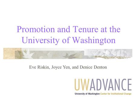 Promotion and Tenure at the University of Washington Eve Riskin, Joyce Yen, and Denice Denton.