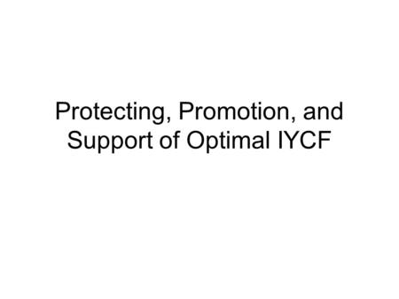 Protecting, Promotion, and Support of Optimal IYCF.