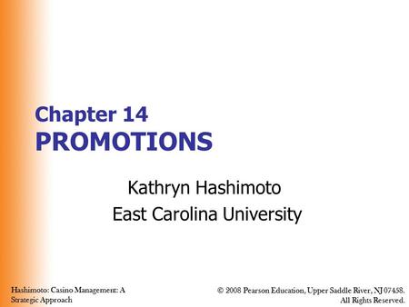 Hashimoto: Casino Management: A Strategic Approach © 2008 Pearson Education, Upper Saddle River, NJ 07458. All Rights Reserved. Hashimoto: Casino Management: