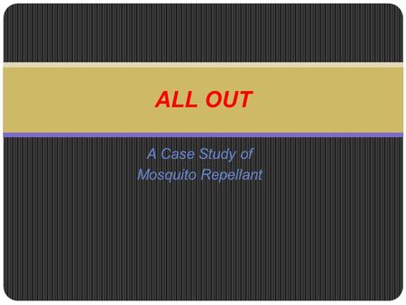 ALL OUT A Case Study of Mosquito Repellant Details Started in 1989. Factory at place Baddi of Himachal Pradesh. Packaging Unit Hyderabad.