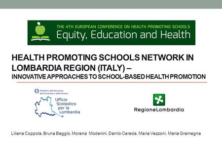 HEALTH PROMOTING SCHOOLS NETWORK IN LOMBARDIA REGION (ITALY) – INNOVATIVE APPROACHES TO SCHOOL-BASED HEALTH PROMOTION Liliana Coppola, Bruna Baggio, Morena.