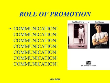 GOLDEN ROLE OF PROMOTION COMMUNICATION! COMMUNICATION! COMMUNICATION! COMMUNICATION! COMMUNICATION! COMMUNICATION! COMMUNICATION!