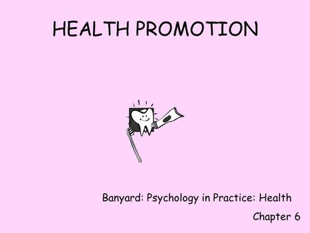 HEALTH PROMOTION Banyard: Psychology in Practice: Health Chapter 6.