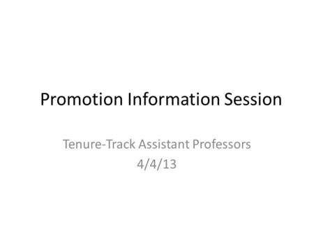 Promotion Information Session Tenure-Track Assistant Professors 4/4/13.