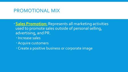 Promotional Mix Sales Promotion: Represents all marketing activities used to promote sales outside of personal selling, advertising, and PR. Increase.