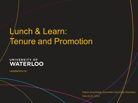 Lunch & Learn: Tenure and Promotion Marie Armstrong, Associate University Secretary March 28, 2013.