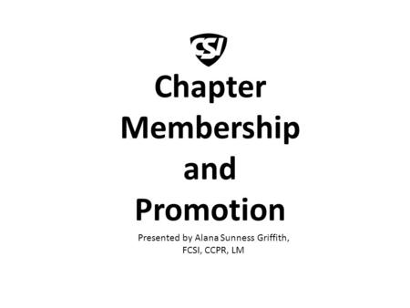 Chapter Membership and Promotion Presented by Alana Sunness Griffith, FCSI, CCPR, LM.