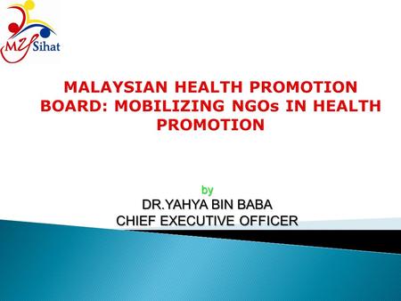 MALAYSIAN HEALTH PROMOTION BOARD: MOBILIZING NGOs IN HEALTH PROMOTION