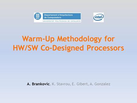 Warm-Up Methodology for HW/SW Co-Designed Processors A. Brankovic, K. Stavrou, E. Gibert, A. Gonzalez.