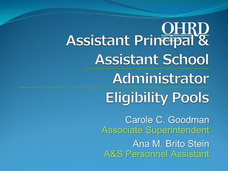 Carole C. Goodman Associate Superintendent Ana M. Brito Stein A&S Personnel Assistant.