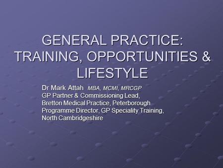 GENERAL PRACTICE: TRAINING, OPPORTUNITIES & LIFESTYLE