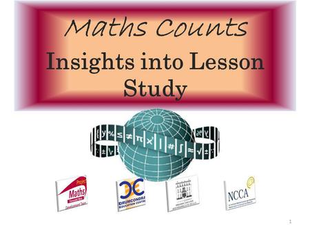 Maths Counts Insights into Lesson Study 1. Jenny Moran, Celine McCarthy, Michael Murphy and Breda Fallon Transition year and Leaving Certificate classes.