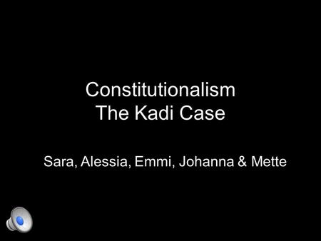 Constitutionalism The Kadi Case Sara, Alessia, Emmi, Johanna & Mette.