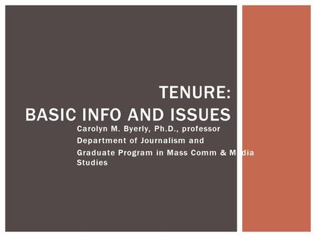 Carolyn M. Byerly, Ph.D., professor Department of Journalism and Graduate Program in Mass Comm & Media Studies TENURE: BASIC INFO AND ISSUES.