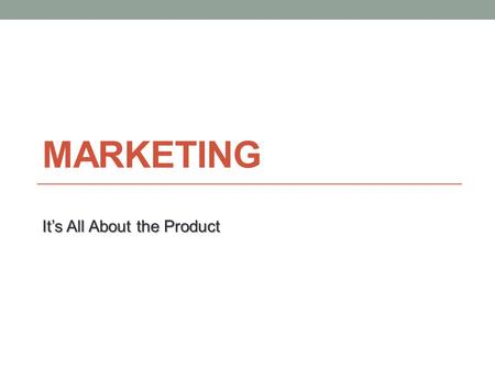 MARKETING Its All About the Product. The Four Ps of Marketing ProductPrice PlacePromotion Quality Design & Features Packaging List Price Discounts Credit.