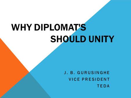 WHY DIPLOMAT'S SHOULD UNITY J. B. GURUSINGHE VICE PRESIDENT TEDA.