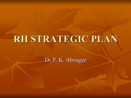 RH STRATEGIC PLAN Dr P. K. Aboagye. Rationale Ghanas revised population policy was first developed in the early 1990s Ghanas revised population policy.