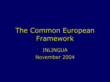 The Common European Framework INLINGUA November 2004.