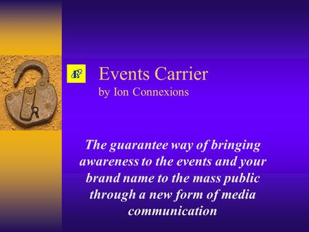 Events Carrier by Ion Connexions The guarantee way of bringing awareness to the events and your brand name to the mass public through a new form of media.