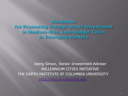 Joerg Simon, Senior Investment Adviser MILLENNIUM CITIES INITIATIVE THE EARTH INSTITUTE AT COLUMBIA UNIVERSITY  1.