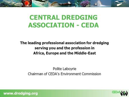 Www.dredging.org CENTRAL DREDGING ASSOCIATION - CEDA The leading professional association for dredging serving you and the profession in Africa, Europe.