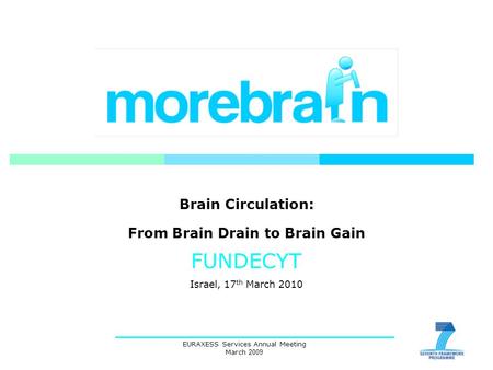 EURAXESS Services Annual Meeting March 2009 Brain Circulation: From Brain Drain to Brain Gain FUNDECYT Israel, 17 th March 2010.