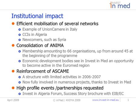 Www.invest-in-med.eu April 2009 © inMed / ANIMA 2009 1 Institutional impact Efficient mobilisation of several networks Example of UnionCamere in Italy.