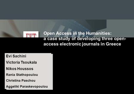 ELPUB 2009 Conference, Milan 10-12 June 2009 Open Access in the Humanities: a case study of developing three open- access electronic journals in Greece.