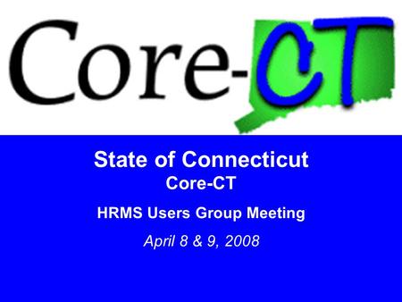 State of Connecticut Core-CT HRMS Users Group Meeting