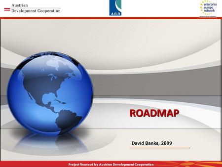 CAPACITY BUILDING TOWARDS KNOWLEDGE BASED ECONOMY Project financed by Austrian Development Cooperation ROADMAP David Banks, 2009.