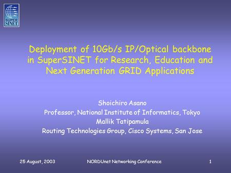 25 August, 2003NORDUnet Networking Conference1 Deployment of 10Gb/s IP/Optical backbone in SuperSINET for Research, Education and Next Generation GRID.